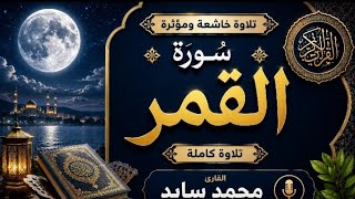 سورة القمر كاملة بصوت القارئ محمد سايد | تلاوة خاشعة ومؤثرة 📖✨