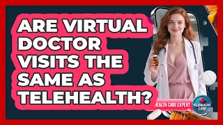 Are Virtual Doctor Visits The Same As Telehealth? - Telehealth Care Expert