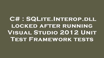 C# : SQLite.Interop.dll locked after running Visual Studio 2012 Unit Test Framework tests