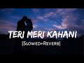 Teri Meri Kahani [Slowed+Reverb] Arijit Singh | Love Song | Lofi Music Channel