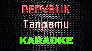 Repvblik - Tanpamu [Karaoke] | LMusical