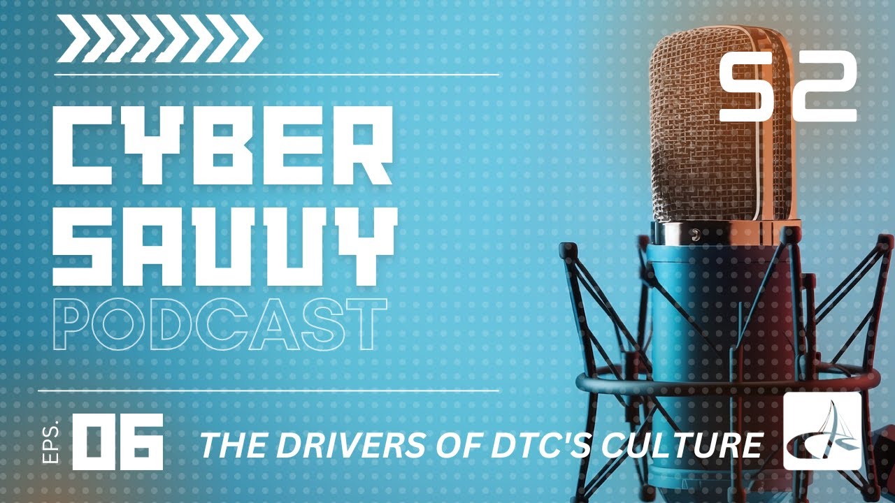Cyber Savvy S2 Ep06 | The Drivers of DTC's Culture