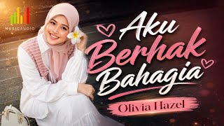 AKU BERHAK BAHAGIA - OLIVIA HAZEL
