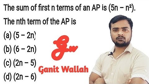 The sum of first n terms of an AP is (5n - n2). The nth term of the AP is...?