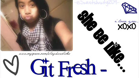 Git Fresh - She be like...