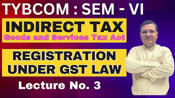 Indirect Tax | TYBCOM Semester 6 | Registration Under GST  | Lecture 3 | Prof. Ronak Joshi