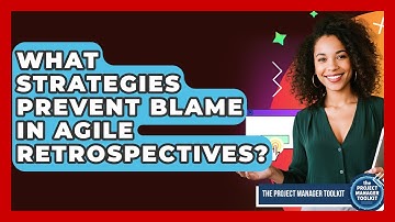 What Strategies Prevent Blame In Agile Retrospectives? - The Project Manager Toolkit