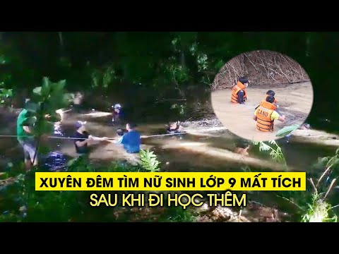 Video Xuyên đêm tìm nữ sinh lớp 9 mất tích sau khi đi học... - YouTube