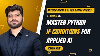 #07- Python IF Conditions | Applied Gen AI & Cloud Native Course