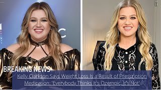 Kelly Clarkson Says Weight Loss Is a Result of Prescription Medication'Everybody Thinks It's Ozempic