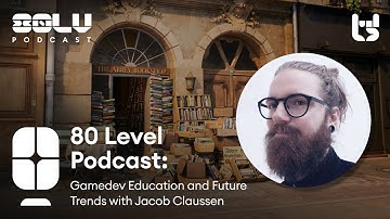 Gamedev Education and Future Trends with Jacob Claussen - 80 Level Podcast