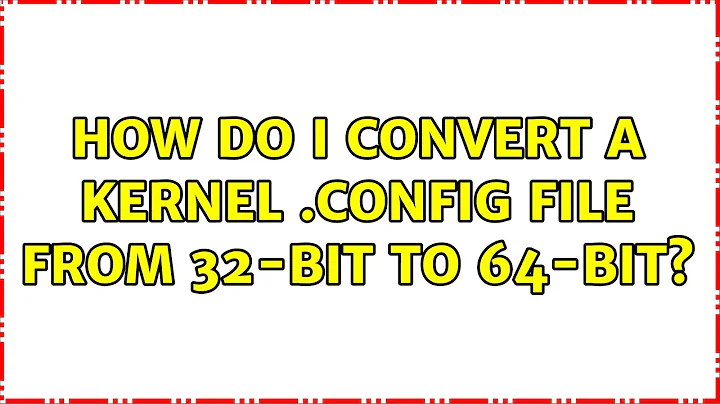 How do I convert a kernel .config file from 32-bit to 64-bit?