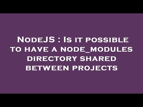 NodeJS : Is it possible to have a node_modules directory shared between projects