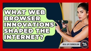 What Web Browser Innovations Shaped The Internet? - Real Life Curriculum