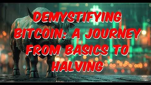 Demystifying Bitcoin: A Journey from Basics to Halving