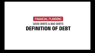 Financial Literacy Video Series: Good Debt & Bad Debt – Definition of Debt