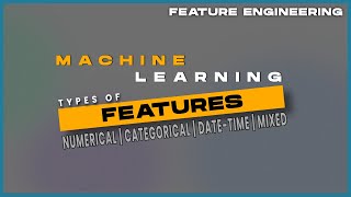 Feature Engineering - Different Types of Features (Variables)