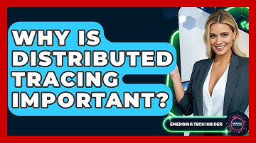Why Is Distributed Tracing Important? - Emerging Tech Insider