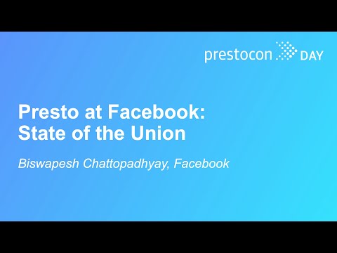 Presto at Facebook: State of the Union – Biswapesh Chattopadhyay, Facebook