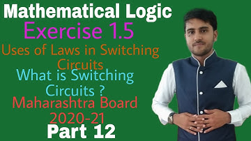Mathematical Logic Part 12 Ex.1.5 Uses of Laws in Switching Circuits?| M. H Board | Shadab khan