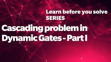 Cascading problem in dynamic gates - Part I | Learn before you solve