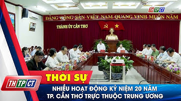 Nhiều hoạt động kỷ niệm 20 năm Tp. Cần Thơ trực thuộc Trung ương | Cần Thơ TV