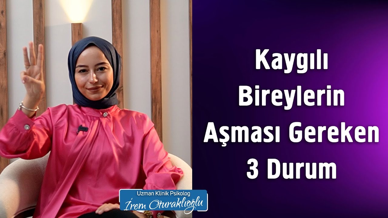 Kaygılı Bireylerin Aşması Gereken Durumlar | İrem Oturaklıoğlu Kaya