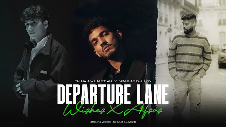 Departure Lane X Wishes X Afsos - Talha Anjum Ft. Anuv Jain & AP Dhillon | DJ Sumit Rajwanshi