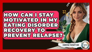 How Can I Stay Motivated In My Eating Disorder Recovery To Prevent Relapse? - Cognitive Therapy Hub