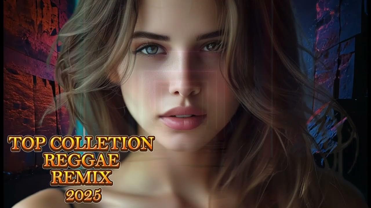TOP COLLETION REGGAE MIX 2025 REGGAE REMIX SONGS 2025 YouTube