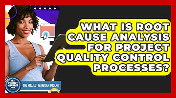 What Is Root Cause Analysis For Project Quality Control Processes? - The Project Manager Toolkit