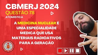 CBMERJ 2024 - Q. 78 - A medicina nuclear é uma especialidade médica que usa materiais radioativos