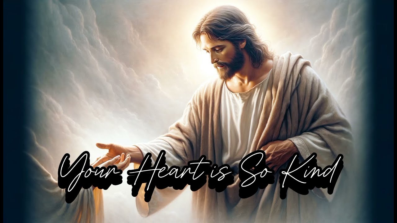 Your Heart is So Kind