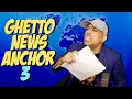 GHETTO NEWS ANCHOR 3!