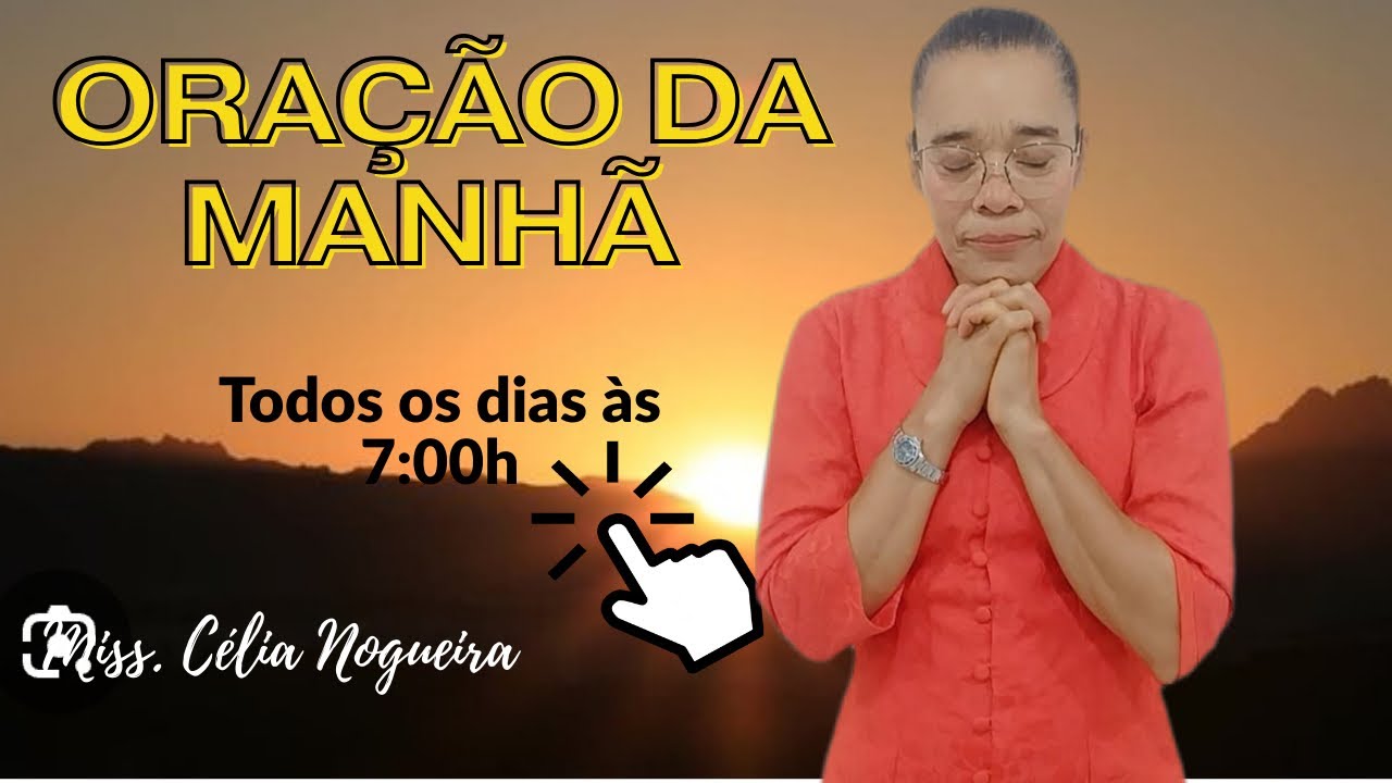 Oração da Manhã , Todos os dias às 7:00h da manhã Miss.Célia Nogueira 