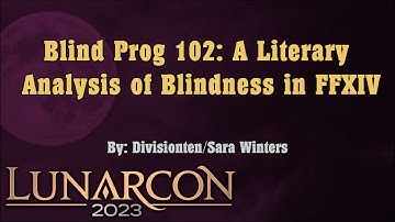 2023 Panel Room: Blind Prog 102: A Literary Analysis of Blindness in FFXIV |