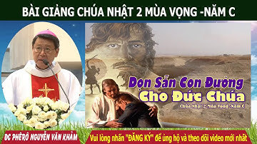 Lễ Chúa Nhật 2 Mùa Vọng Năm C  Bài Giảng Hay Của Đức Cha Khảm