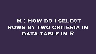 R : How do I select rows by two criteria in data.table in R