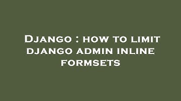 Django : how to limit django admin inline formsets