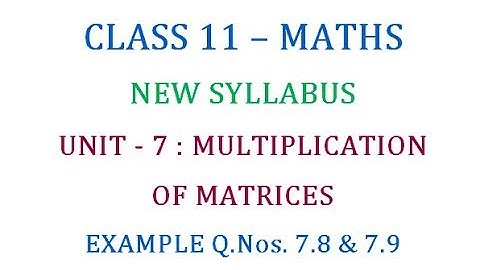 Class 11 Maths Unit 7 : Matrices Example Q.Nos. 7.8 & 7.9