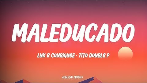 Luis R Conriquez, Tito Double P - MALEDUCADO (LETRA)🎵