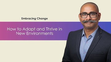 Embracing Change: How to Adapt and Thrive in New Environments