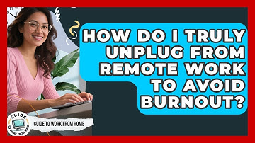 How Do I Truly Unplug From Remote Work To Avoid Burnout? - Guide To Work From Home