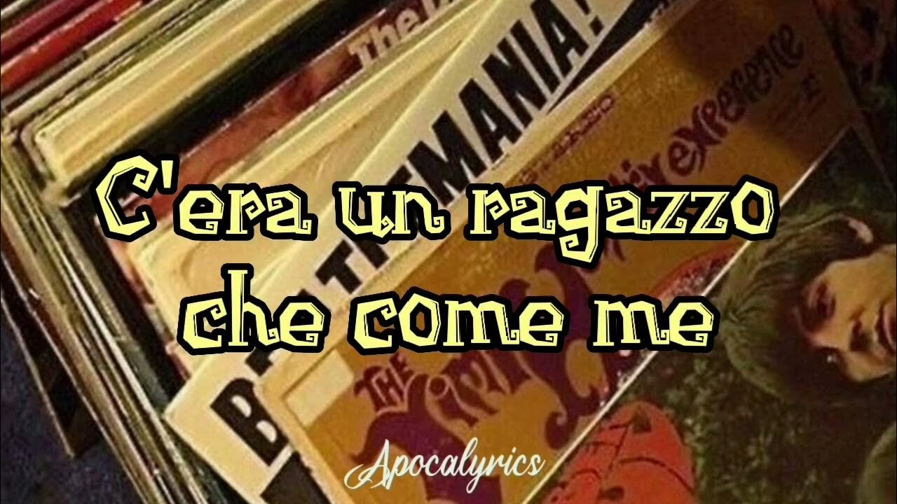 C'era Un Ragazzo Che Come Me Versione Originale Testo C'era un ragazzo che come me amava I Beatles e i Rolling Stones
