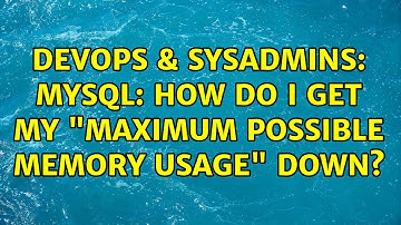DevOps & SysAdmins: MySQL: How do I get my "Maximum possible memory usage" down? (4 Solutions!!)