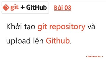 Git and Github 03: Khởi tạo git repository and upload to github