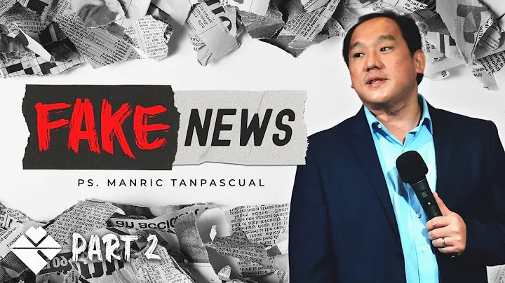FAKE NEWS (PART 2) | Ps. Manric Tan Pascual