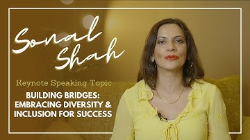 Sonal Shah - Building Bridges: Embracing Diversity & Inclusion For Success