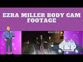 Ezra Miller Body Cam Footage