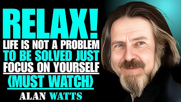 🌿 RELAX — LIFE IS NOT A PROBLEM TO BE SOLVED | ALAN WATTS’ DEEP LIFE LESSONS